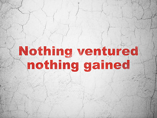 Image showing Finance concept: Nothing ventured Nothing gained on wall background