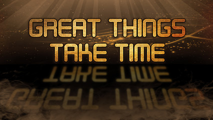 Image showing Gold quote - Great things take time