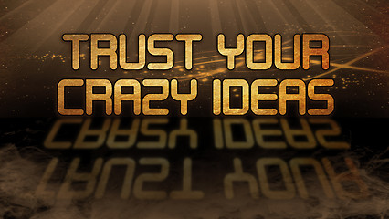 Image showing Gold quote - Trust your crazy ideas