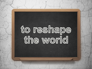 Image showing Politics concept: To reshape The world on chalkboard background