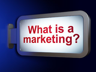 Image showing Advertising concept: What is a Marketing? on billboard background