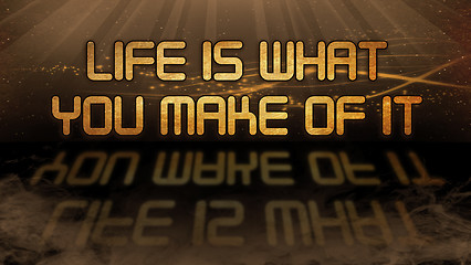 Image showing Gold quote - Life is what you make of it