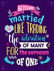 Image showing Getting married is like trading the admiration of many for the s