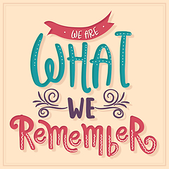 Image showing We are what we remember. Inspirational quote. 