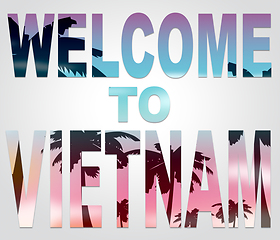 Image showing Welcome To Vietnam Means Greeting Arrival And Vacation