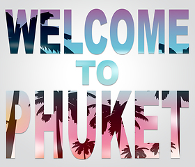 Image showing Welcome To Phuket Represents Thailand Holiday And Vacation