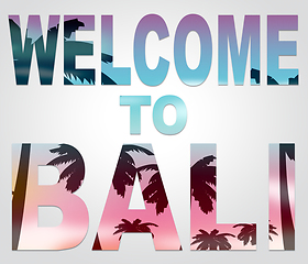 Image showing Welcome To Bali Means Holidays Arrival And Greetings