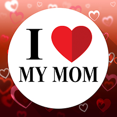 Image showing Love My Mom Represents Loving Mum And Mommys