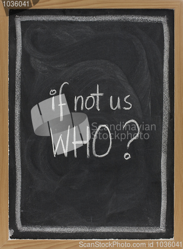 Image of if not us, who - question on blackboard