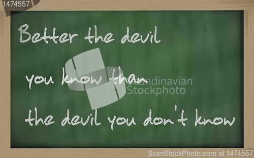 Image of "   Better the devil you know than the devil you don't know " wr