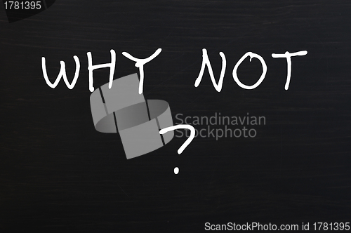 Image of Why not - question written with chalk on a blackboard 