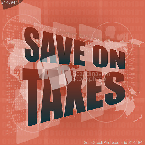 Image of save on taxes words on digital touch screen, business concept