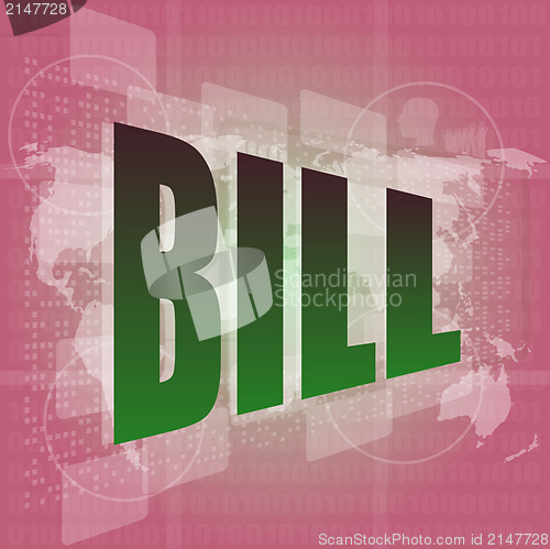Image of bill word on digital touch screen, business concept