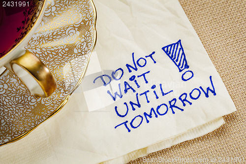 Image of do not wait until tomorrow