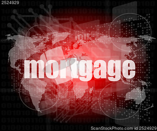 Image of mortgage words on digital touch screen interface - business concept