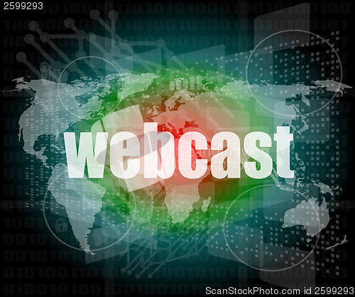 Image of webcast words on digital touch screen interface - business concept
