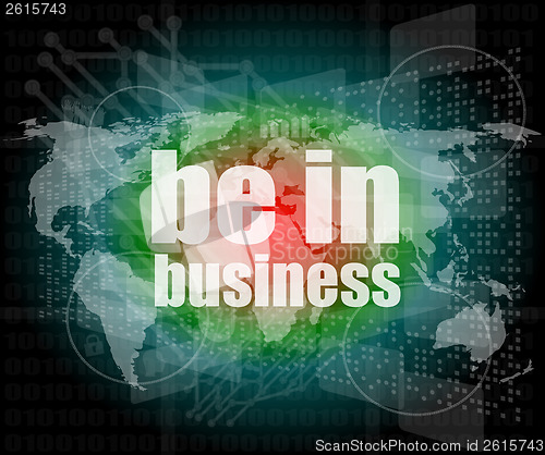 Image of Business concept: words be in business on digital screen, 3d