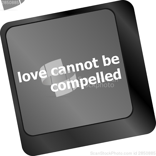 Image of love cannot be compelled words showing romance and love on keyboard keys