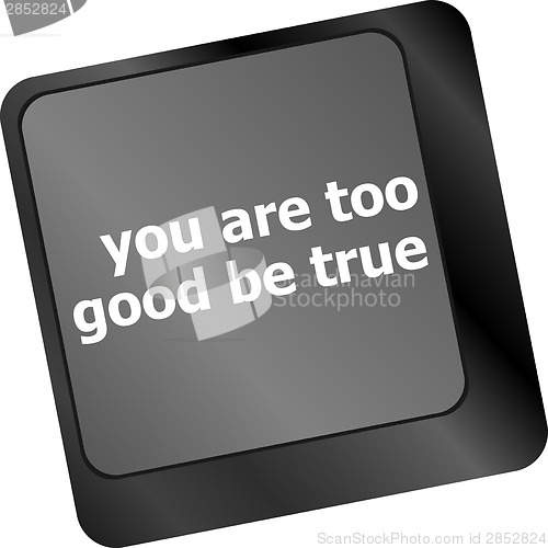 Image of keyboard with computer key button, you are too good be true text