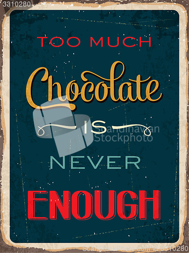 Image of Retro metal sign \" Too much chocolate is never enough \"