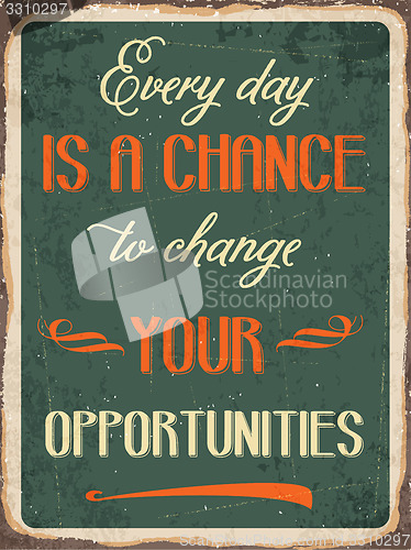 Image of Retro metal sign \" Every day is a chance to change your opportun