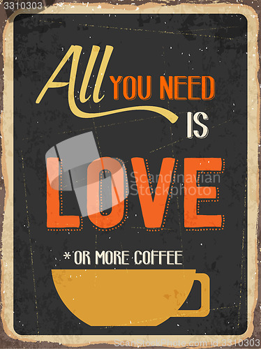 Image of Retro metal sign \" All you need is love or more coffee\"