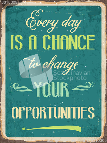 Image of Retro metal sign \" Every day is a chance to change your opportun