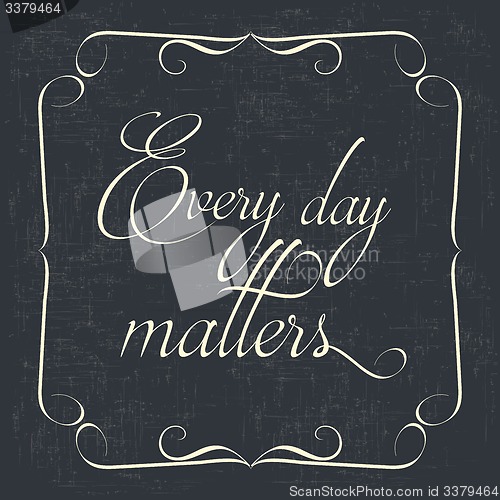 Image of \" Every day matters\" Quote Typographical retro Background