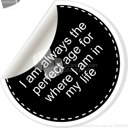 Image of I am always the perfect age for where i am in my life. Inspirational motivational quote. Simple trendy design. Black and white stickers.