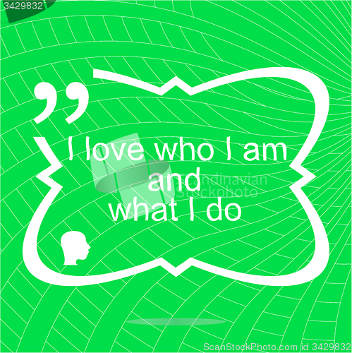 Image of I love who I am and what I do. Inspirational motivational quote. Simple trendy design. Positive quote