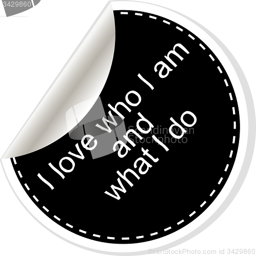 Image of I love who I am and what I do. Inspirational motivational quote. Simple trendy design. Black and white stickers.