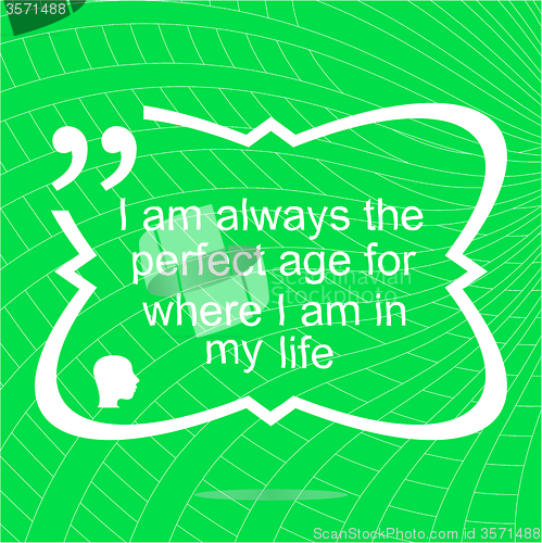 Image of I am always the perfect age for where i am in my life. Inspirational motivational quote. Simple trendy design. Positive quote