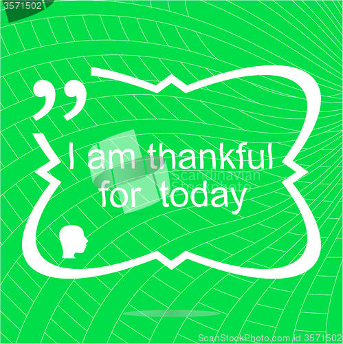 Image of I am thankful for today. Inspirational motivational quote. Simple trendy design. Positive quote