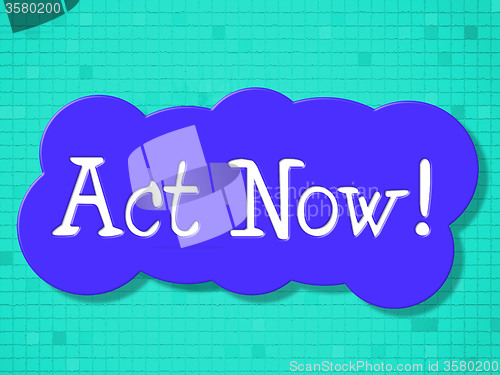 Image of Act Now Represents At This Time And Active