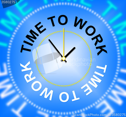 Image of Time To Work Represents Hiring Hire And Worked