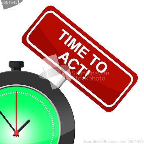 Image of Time To Act Represents Do It And Active