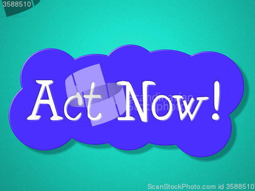 Image of Act Now Indicates At The Moment And Acting
