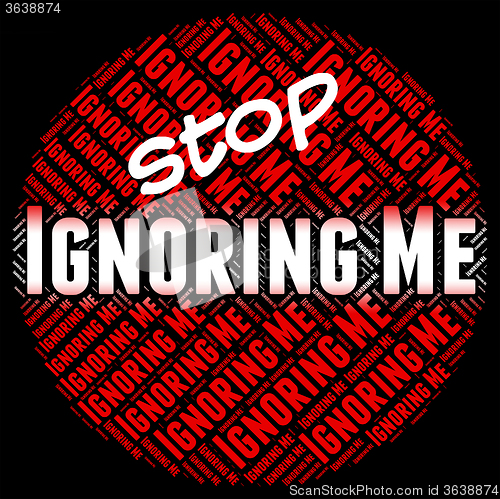 Image of Stop Ignoring Me Means Ignores Stopped And Stopping