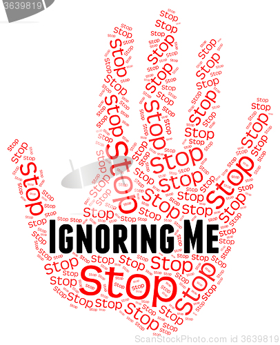 Image of Stop Ignoring Me Means Warning Sign And Attention