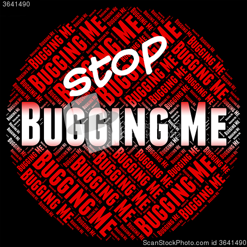 Image of Stop Bugging Me Indicates Warning Sign And Abrade