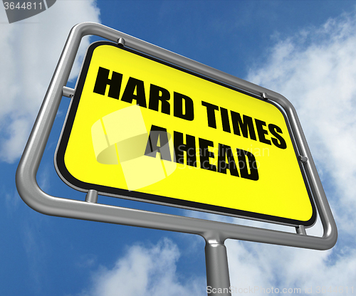 Image of Hard Times Ahead Sign Means Tough Hardship and Difficulties Warn