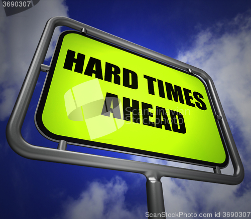 Image of Hard Times Ahead Signpost Means Tough Hardship and Difficulties 