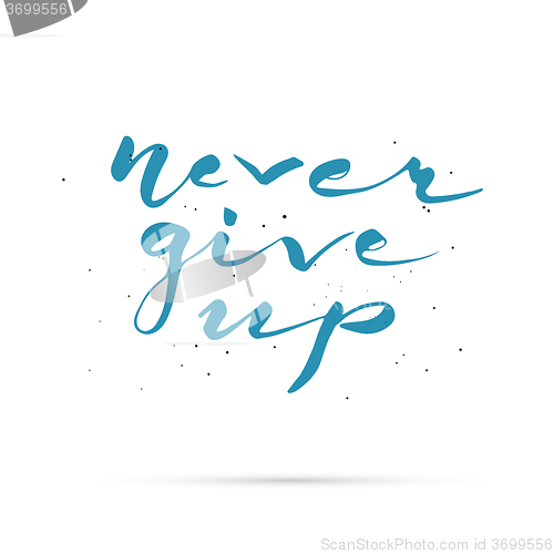 Image of Never give up. Hand lettered calligraphic design.