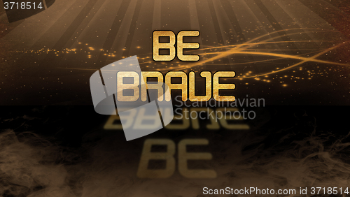 Image of Gold quote - Be brave