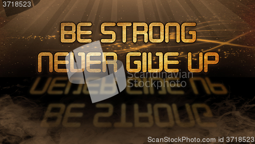 Image of Gold quote - Be strong, never give up