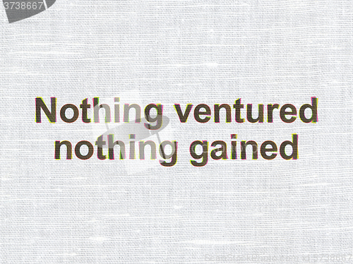 Image of Business concept: Nothing ventured Nothing gained on fabric texture background