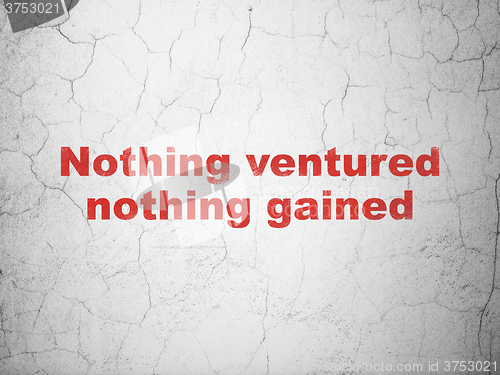 Image of Finance concept: Nothing ventured Nothing gained on wall background