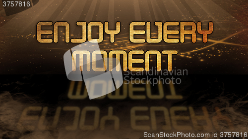 Image of Gold quote - Enjoy every moment