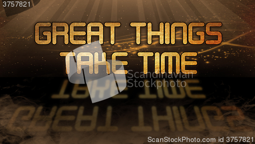 Image of Gold quote - Great things take time