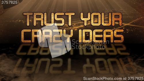 Image of Gold quote - Trust your crazy ideas